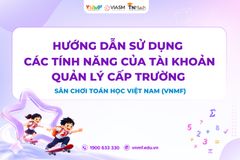  Sân chơi Toán học Việt Nam (VNMF) - Hướng dẫn sử dụng các tính năng của tài khoản quản lý cấp trường