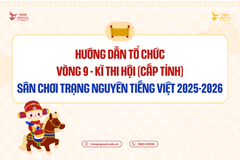 Hướng dẫn tổ chức Vòng 9 - Kì thi Hội (Cấp Tỉnh) Sân chơi Trạng Nguyên Tiếng Việt năm học 2025-2026