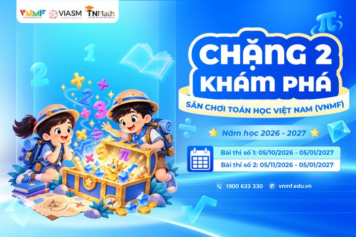 Chính thức mở Chặng 2 (Khám phá) - Sân chơi Toán học Việt Nam (VNMF) năm học 2026-2027